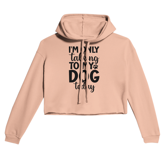 I'm Only Talking to My Dog Today Cropped Hoodie